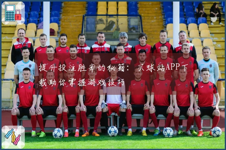 提升投注胜率的秘籍：买球站APP下载助你掌握游戏技巧